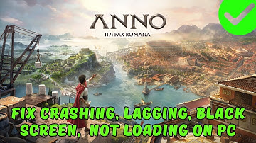 How To Fix Anno 117: Pax Romana Crashing at Startup, Not Loading, Black Screen, Lagging on PC/Steam