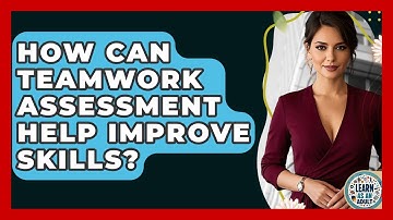 How Can Teamwork Assessment Help Improve Skills? - Learn As An Adult