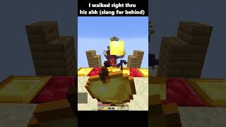 I walked right through him... LOL