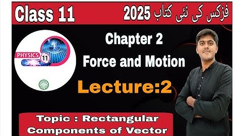 Class 11th  New Book Physics 2025||Chapter 2 Force and Motion||Rectangular Components of Vector||