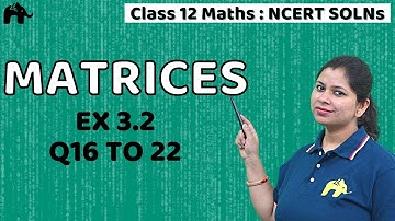 Matrices | Class 12 Maths | Chapter 3 | NCERT Solutions | Exercise 3.2 Questions 16-22