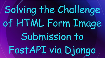 Solving the Challenge of HTML Form Image Submission to FastAPI via Django