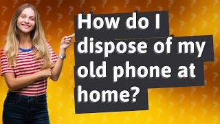 How do I dispose of my old phone at home?