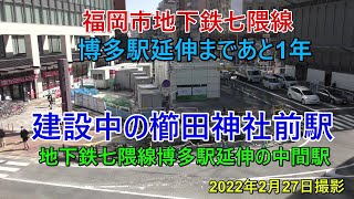 福岡市地下鉄　七隈線博多延伸　建設中の櫛田神社前駅　2022年2月27日撮影