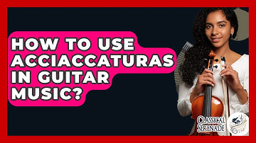 How To Use Acciaccaturas In Guitar Music? - Classical Serenade
