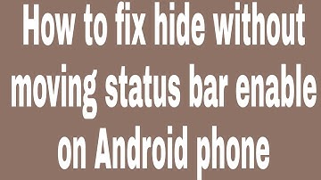 How to fix hide without moving status bar enable on Android phone