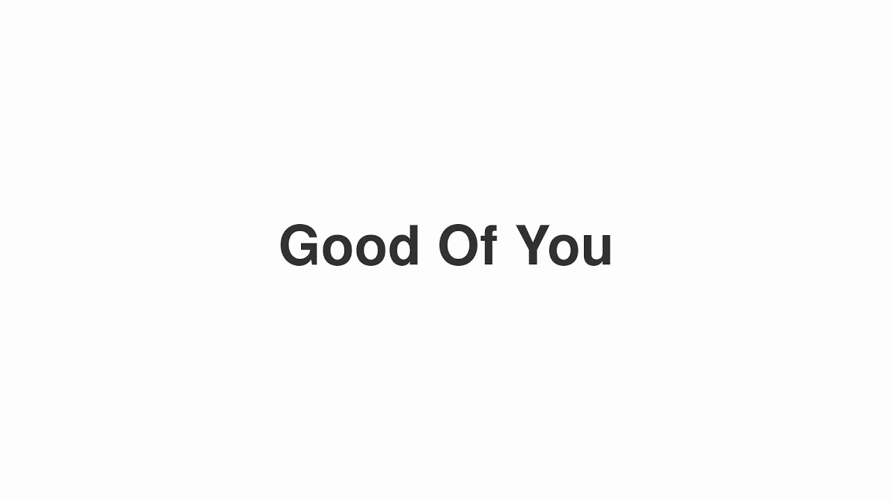 How to Pronounce "Good Of You"