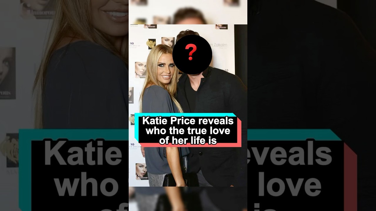 Katie Price reveals who the true love of her life is — and it’s absolutely someone you wouldn’t expe