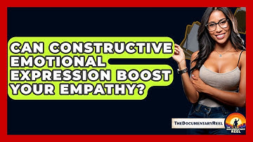 Can Constructive Emotional Expression Boost Your Empathy? - The Documentary Reel