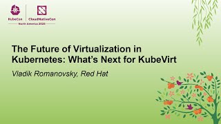 The Future of Virtualization in Kubernetes: What's Next for KubeVirt - Vladik Romanovsky, Red Hat