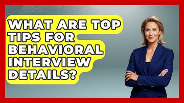 What Are Top Tips For Behavioral Interview Details? - Job Interview Pro Skills