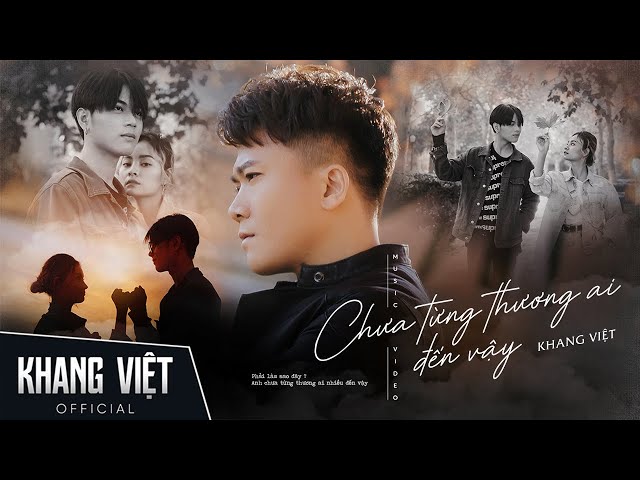 CHƯA TỪNG THƯƠNG AI ĐẾN VẬY - KHANG VIỆT | OFFICIAL MUSIC VIDEO class=