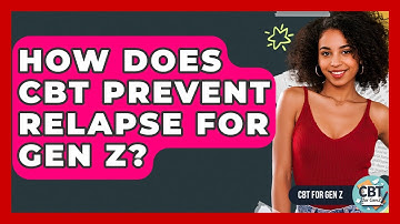 How Does CBT Prevent Relapse For Gen Z? - CBT for Gen Z