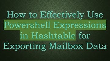 How to Effectively Use Powershell Expressions in Hashtable for Exporting Mailbox Data