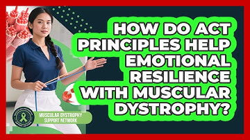 How Do ACT Principles Help Emotional Resilience With Muscular Dystrophy?