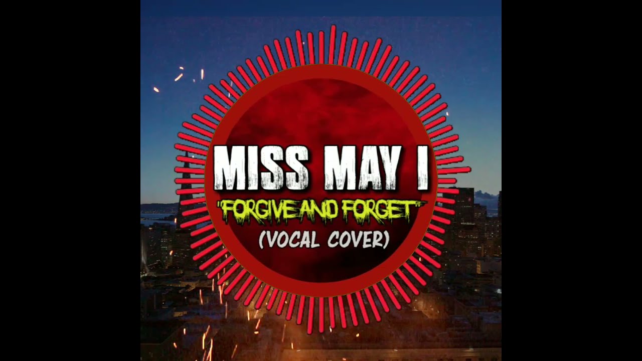 Forgive And Forget Miss May I Lyrics Miss May I "Forgive and Forget" (VOCAL COVER) | OneMinuteMetal - YouTube
