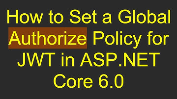 How to Set a Global Authorize Policy for JWT in ASP.NET Core 6.0