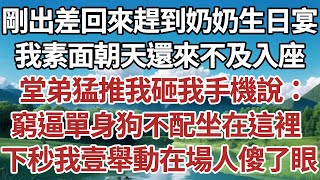 剛出差回來趕到奶奶生日宴，我素面朝天還來不及入座。 堂弟猛推我砸我手機說，：窮逼單身狗不配坐在這裡，下秒我一舉動在場人傻了眼。#家庭#情感故事 #中老年生活 #中老年 #深夜故事 【孤燈伴長情】