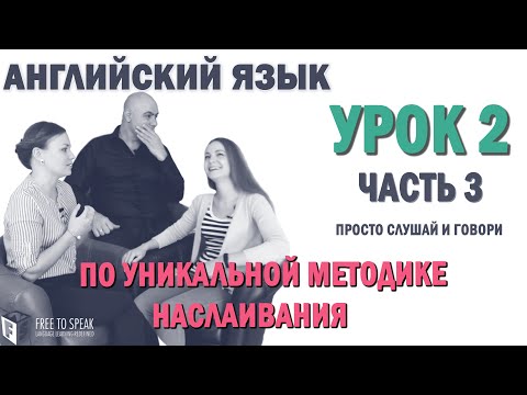 Английский с нуля с носителем по системе Наслаивания. Просто слушай и говори. Урок 2 Часть 3.