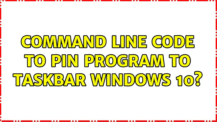 Command line code to pin program to taskbar Windows 10? (3 Solutions!!)