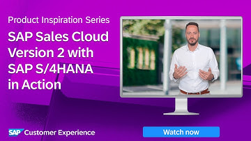 SAP Sales Cloud Version 2 with SAP S/4HANA in Action | Product Inspiration Series