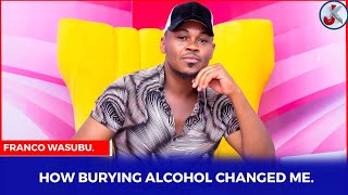 HOW BURYING ALCOHOL CHANGED ME - FRANCO WASUBU