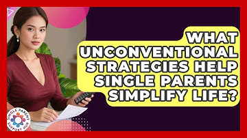 What Unconventional Strategies Help Single Parents Simplify Life? - Single Parent Support Hub