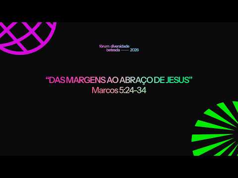 Das Margens ao Abraço de Jesus - Marcos 5:24-34 | Fórum Diversidade Betesda 2026