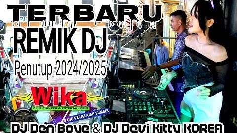 TERBARU REMIK DJ PENUTUP 2024/2025 WIKA SANG PENJELAJAH SUMSEL DJ DEN BOYE & DJ DEVI KITTY KOREA