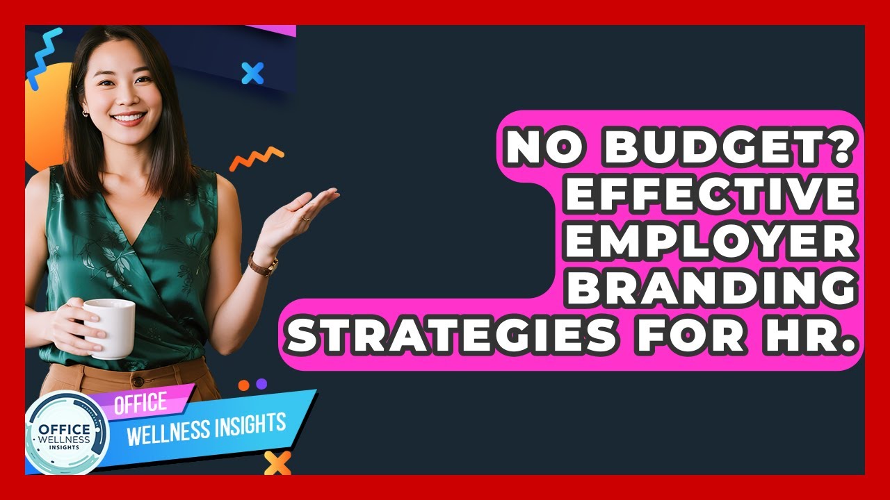 No Budget? Effective Employer Branding Strategies For HR. - Office Wellness Insights