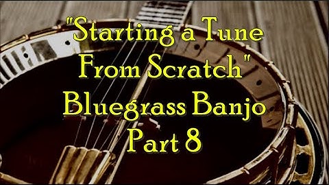 Starting a Tune From Scratch, Bluegrass Banjo, Part 8