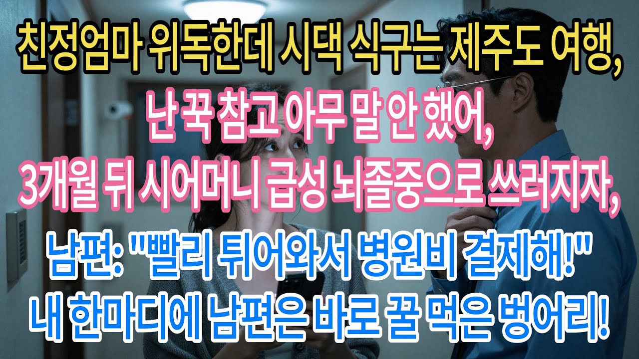 친정엄마 위독한데 시댁 제주여행, 난 꾹 참고 말 안 했어. 3개월 뒤 시어머니 뇌졸중 쓰러지자 남편: 