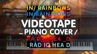 Videotape - Radiohead (Piano Cover)