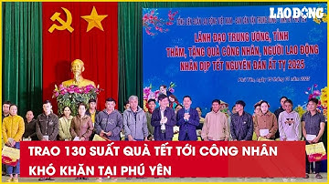 Trao 130 suất quà Tết tới công nhân khó khăn tại Phú Yên| Báo Lao Động
