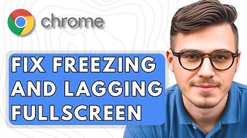 How To Fix Freezing And Lagging In Google Chrome When You Switch To Full  Screen [2025 Guide]