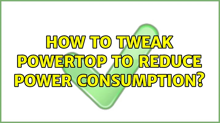 How to tweak Powertop to reduce power consumption?