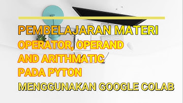 PEMBELAJARAN MATERI OPERATOR, OPERAND, DAN ARITHMATIC PADA PYTHON MENGGUNAKAN GOOGLE COLAB