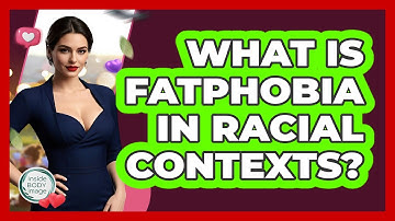 What Is Fatphobia In Racial Contexts? - Inside Body Image