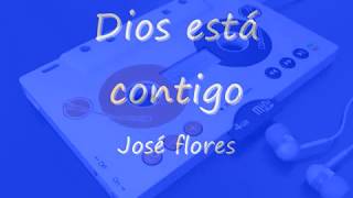 Video thumbnail of "Dios está contigo  josé flores"