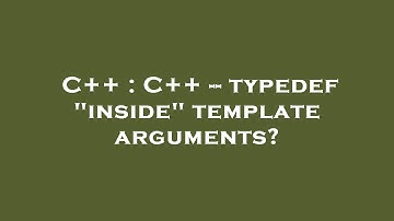 C++ : C++ -- typedef "inside" template arguments?