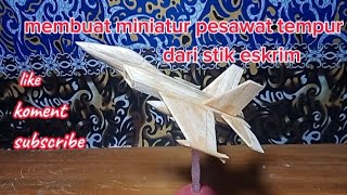 membuat miniatur pesawat tempur dari stik eskrim.