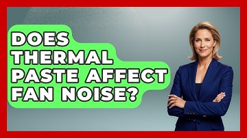 Does Thermal Paste Affect Fan Noise? - Your Computer Companion