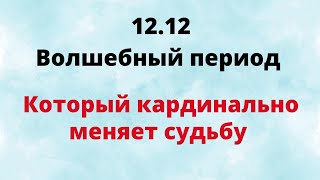 12.12 - Волшебный период, который кардинально меняет судьбу.