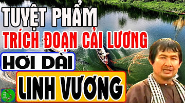 LINH VƯƠNG, Tuyệt Phẩm Ca Cổ Hơi Dài - Vọng Cổ Hơi Dài, Trích Đoạn Cải Lương Hơi Dài Hay Nhất