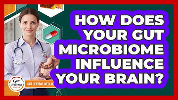How Does Your Gut Microbiome Influence Your Brain? - Gut Wellness Central