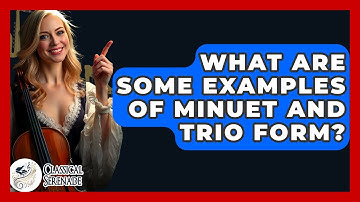 What Are Some Examples Of Minuet And Trio Form? - Classical Serenade