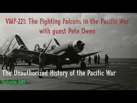 VMF-221: The Fighting Falcons in the Pacific War with guest Pete Owen - Episode 601