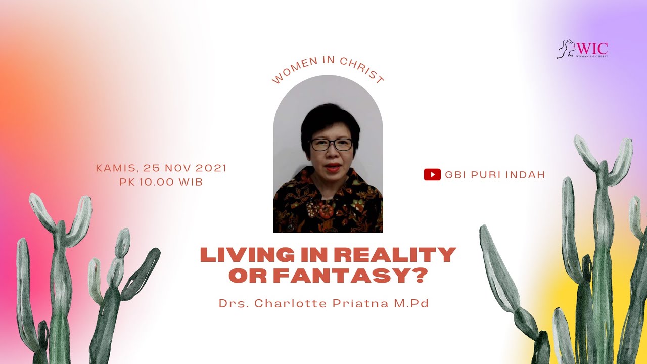 Drs. Charlotte Priatna M.Pd - Living In Reality Or Fantasy? | Women In Christ - 25 Nov 2021