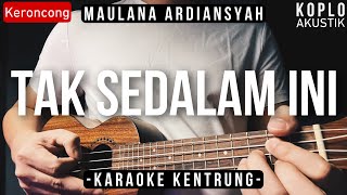 Tak Sedalam Ini - Maulana Ardiansyah (KARAOKE KENTRUNG)