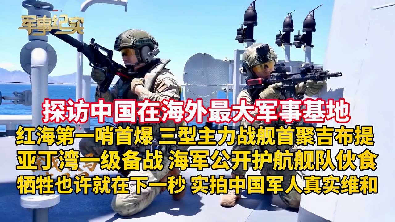 探访中国在海外最大军事基地 红海第一哨首爆 解放军三型主力战舰首次齐聚吉布提！亚丁湾一级战斗部署 中国海军首次公开护航舰队伙食！战火动乱交加 牺牲也许在下一秒 直击中国军人真实维和生活/军事纪实